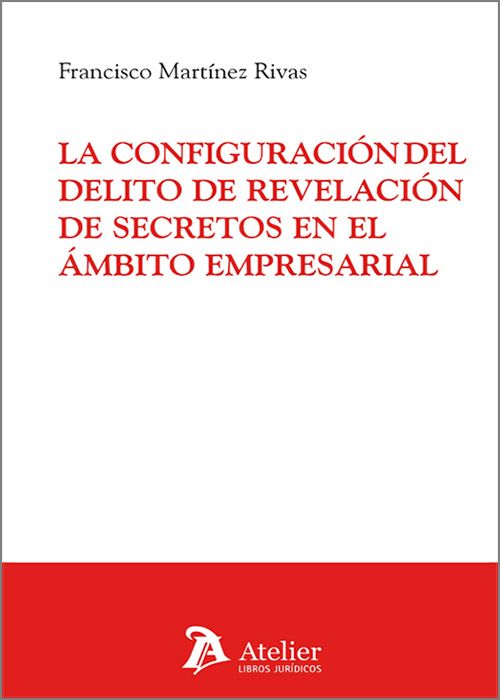 CONFIGURACIÓN DEL DELITO DE REVELACIÓN DE SECRETOS EN EL ÁMBITRO EMPRESARIAL.