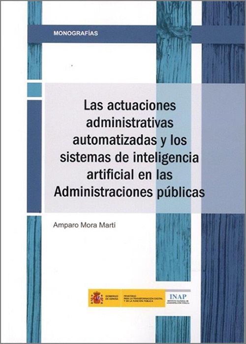 ACTUACIONES ADMINISTRATIVAS V AUTOMATIZADAS Y LOS SISTEMAS DE INTELIGENCIA ARTIFICIAL EN LAS ADMINISTRACIONES PÚBLICAS, LAS.