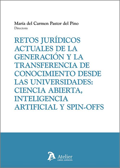 RETOS JURÍDICOS ACTUALES DE LA GENERACIÓN Y LA TRANSFERENCIA DE CONOCIMIENTO DESDE LAS UNIVERSIDADES:_ CIENCIA ABIERTA, INTELIGENCIA ARTIFICIAL Y SPIN-OFFS.