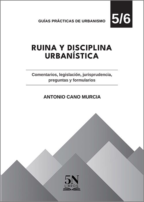 RUINA Y DISCIPLINA URBANÍSTICA. Comentarios, legislación, jurisprudencia, preguntas y formularios.