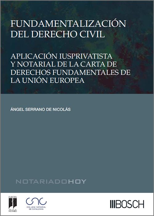 FUNDAMENTALIZACIÓN DEL DERECHO CIVIL. Aplicación iusprivativista y notarial de la Carta de Derechos Fundamentales de la Unión Europea.