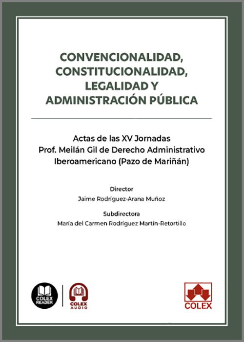 CONVENCIONALIDAD, CONSTITUCIONALIDAD, LEGALIDAD Y ADMINISTRACIÓN PÚBLICA. Actas de las XV Jornadas Prof. Meilán Gil de Derecho Administrativo Iberoamericano (Pazo de Mariñán)