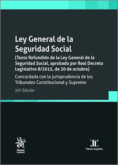 LEY GENERAL DE LA SEGURIDAD SOCIAL. (Texto Refundido de la Ley General de la Seguridad Social, aprobado por Real Decreto Legislativo 8/2015, de 30 de octubre) (Textos Legales – Tirant lo Blanch)
