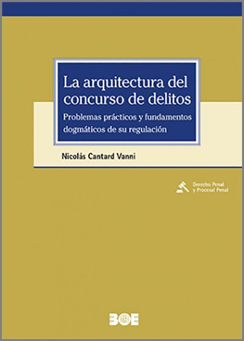 ARQUITECTURA DEL CONCURSO DE DELITOS, LA. Problemas prácticos y fundamentos dogmáticos de su regulación.