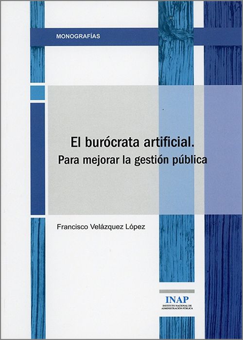 BURÓCRATA ARTIFICIAL, EL. Para mejorar al gestión pública.