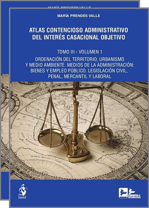 ATLAS CONTENCIOSO ADMINISTRATIVO DEL INTERÉS CASACIONAL OBJETIVO. Tomo III.- Ordenación del Territorio, Urbanismo y Medio Ambiente. Medios de la administración: Bienes y Empleo Público. Legislación Civil, Penal, Mercantil y Laboral. (2 vols.)