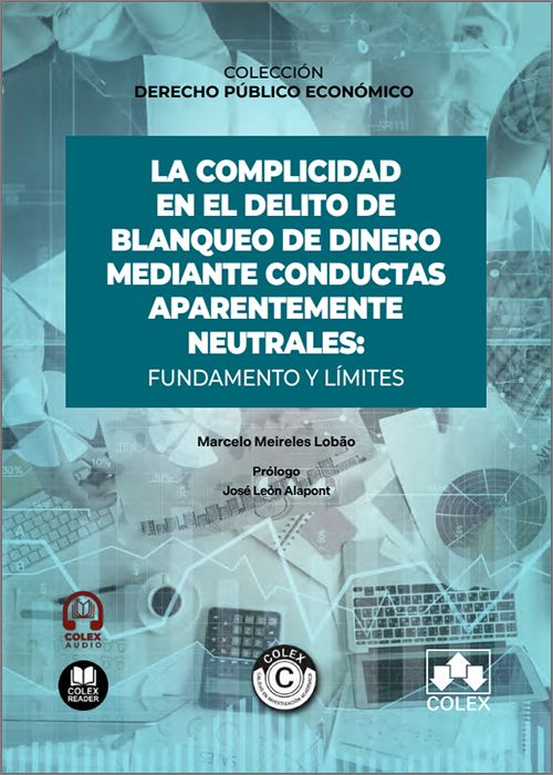 COMPLICIDAD EN EL DELITO DE BLANQUEO DE DINERO MEDIANTE CONDUCTAS APARENTEMENTE NEUTRALES, LA: FUNDAMENTO Y LÍMITES. (IBD)