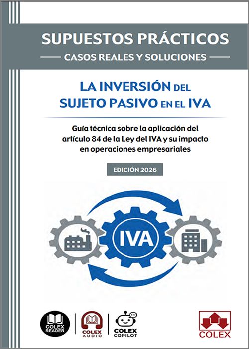 INVERSIÓN DEL SUJETO PASIVO EN EL IVA, LA. Guía técnica sobre la aplicación del artículo 84 de la Ley del IVA y su impacto en operaciones empresariales. (Colección: «Supuestos prácticos: casos reales y soluciones») (IBD)