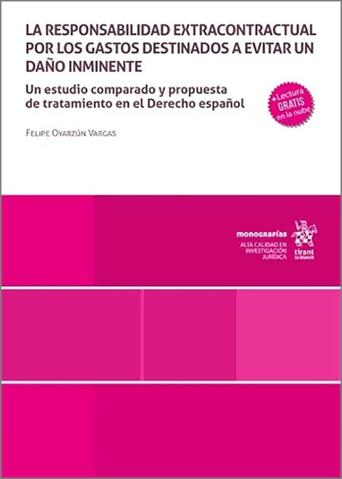 RESPONSABILIDAD EXTRACONTRACTUAL POR LOS GASTOS DESTINADOS A EVITAR UN DAÑO INMINENTE, LA. Un estudio comparado y propuesta de tratamiento en el Derecho español.