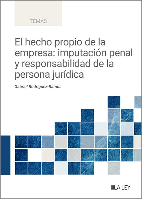 HECHO PROPIO DE LA EMPRESA, EL: IMPUTACIÓN PENAL Y RESPONSABILIDAD DE LA PERSONA JURÍDICA.