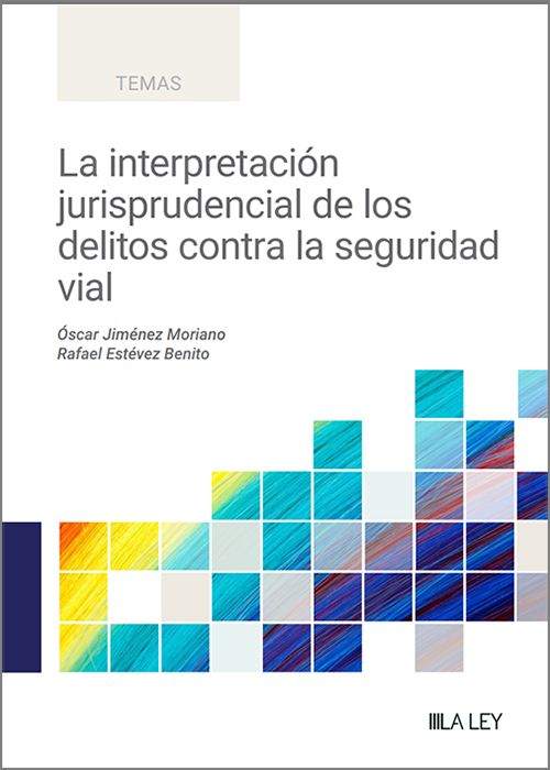 INTERPRETACIÓN JURISPRUDENCIAL DE LOS DELITOS CONTRA LA SEGURIDAD VIAL, LA.