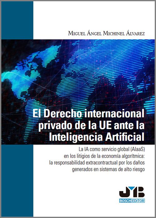 DERECHO INTERNACIONAL PRIVADO DE LA UE ANTE LA INTELIGENCIA ARTIFICIAL, EL. La IA como servicio global (AlaaS) en los litigios de la economía algorítmica: la responsabilidad extracontractual por los daños generados en sistemas de alto riesgo.