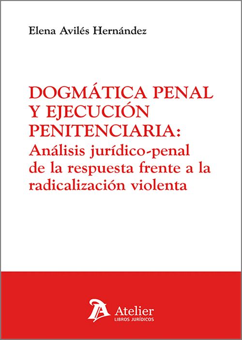 DOGMÁTICA PENAL Y EJECUCIÓN PENITENCIARIA. Análisis jurídico-penal de la respuesta frente a la radicalización de la violenta.