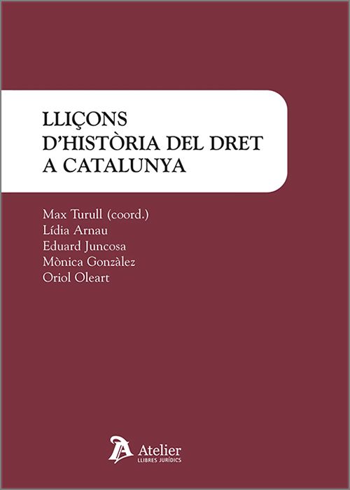 LLIÇONS D’HISTÒRIA DEL DRET A CATALUNYA. Dels precedents preromans al Codi civil de Catalunya.