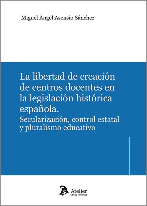 LIBERTAD DE CREACIÓN DE CENTROS DOCENTES EN LA LEGISLACIÓN ESPAÑOLA, LA. Secularización, control estatal y pluralismo educativo.