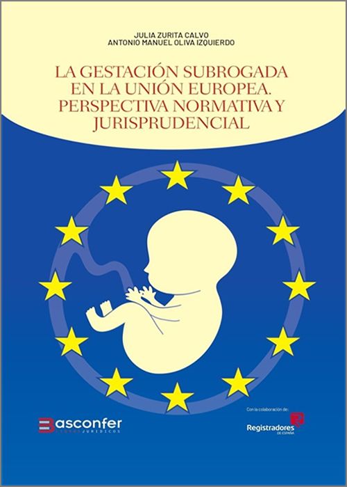 GESTACIÓN SUBROGADA EN LA UNIÓN EUROPEA, LA. PERSPECTIVA NORMATIVA Y JURISPRUDENCIAL.