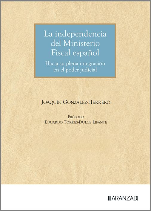 INDEPENDENCIA DEL MINISTERIO FISCAL ESPAÑOL, LA. Hacia su plena integración en el poder judicial.