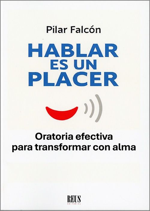 HABLAR ES UN PLACER. Oratoria efectiva para transformar con alma.