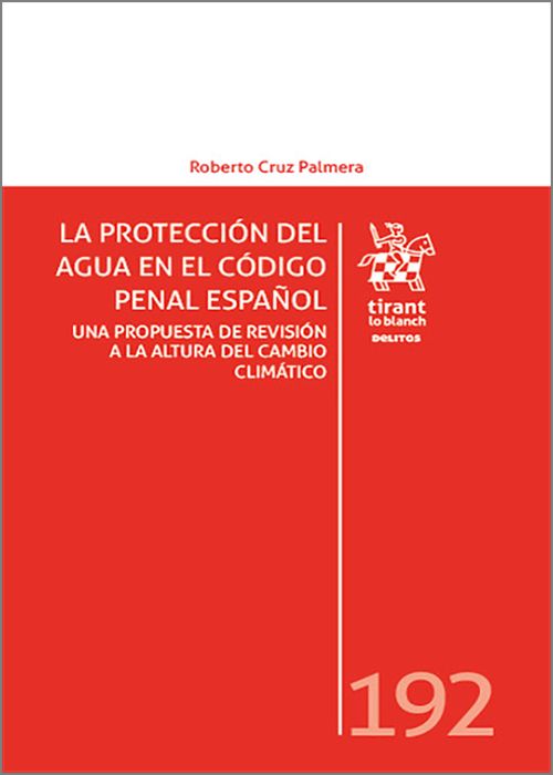 PROTECCIÓN DEL AGUA EN EL CÓDIGO PENAL ESPAÑOL, LA. Una propuesta de revisión a la altura del cambio climático.