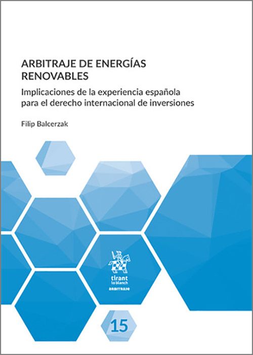 ARBITRAJE DE ENERGÍAS RENOVABLES. Implicaciones de la experiencia española para el derecho internacional de inversiones.