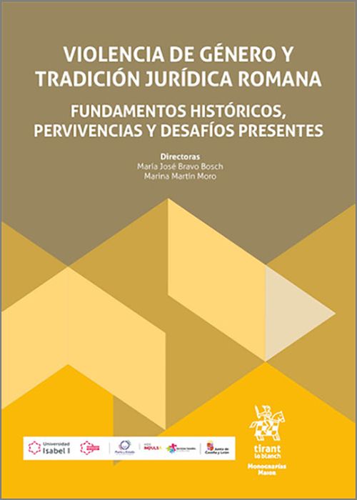 VIOLENCIA DE GÉNERO Y TRADICIÓN JURÍDICA ROMANA. Fundamentos históricos, pervivencias y desafíos presentes
