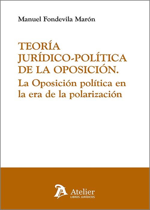 TEORÍA JURÍDICO-POLÍTICA DE LA OPOSICIÓN. La oposición política en la era de la polarización.