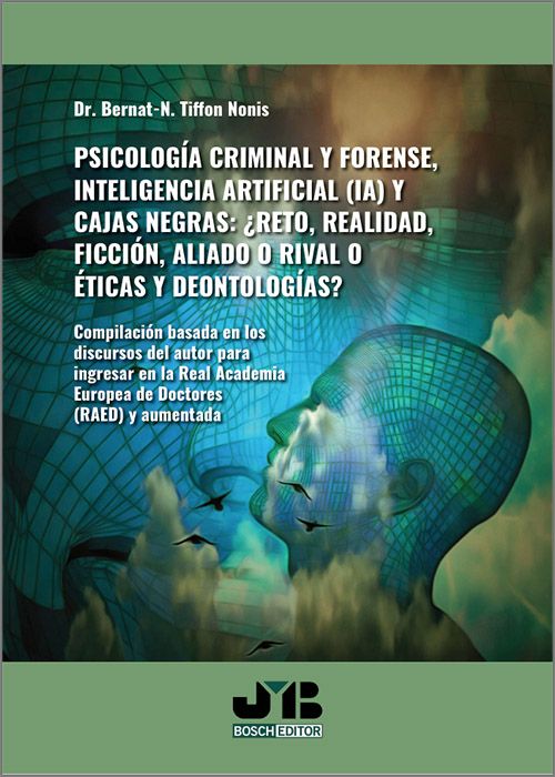 PSICOLOGÍA CRIMINAL Y FORENSE, INTELIGENCIA ARTIFICIAL (IA) Y CAJAS NEGRAS: ¿RETO, REALIDAD, FICCIÓN, ALIADO O RIVAL O ÉTICAS Y DEONTOLOGÍAS? Compilación basada en los discursos del autor para ingresar en la Real Academia Europea de 
Doctores.