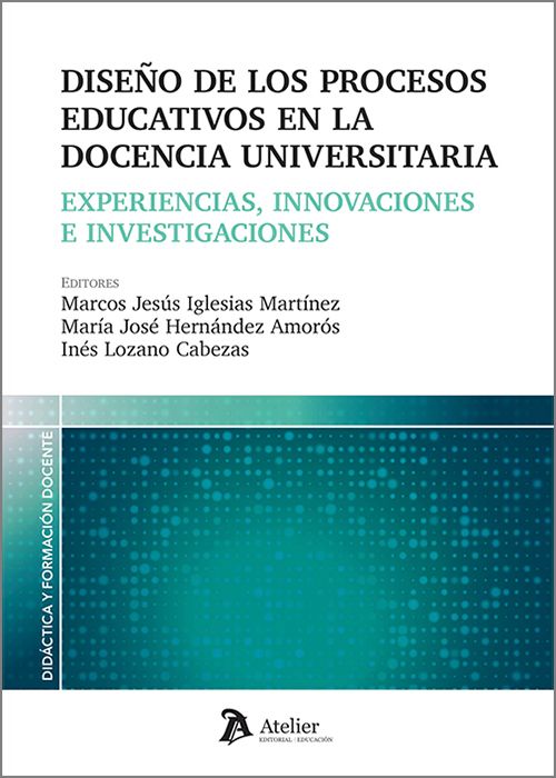 DISEÑO DE LOS PROCESOS EDUCATIVOS EN LA DOCENCIA UNIVERSITARIA. Experiencias, innovaciones e investigaciones.