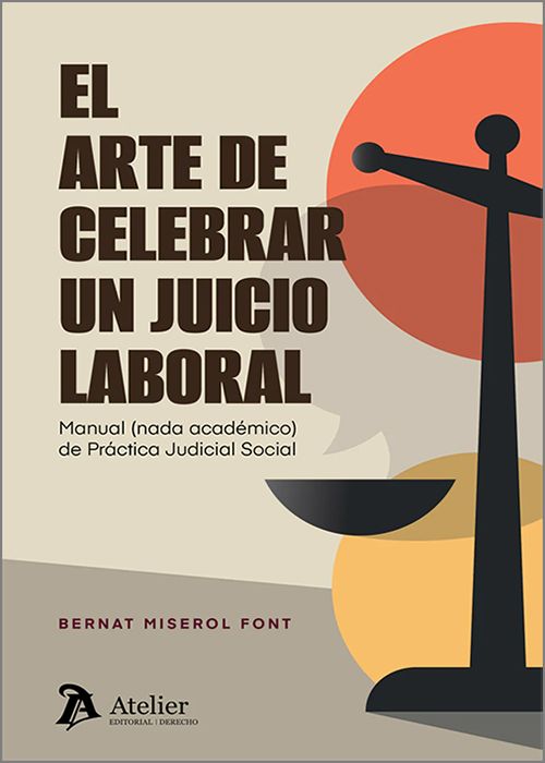 ARTE DE CELEBRAR UN JUICIO LABORAL, EL. Manual (nada académico) de Práctica Judicial Social.