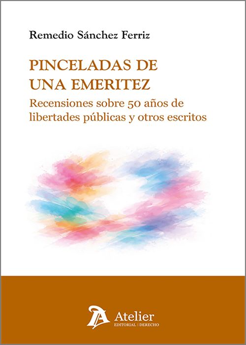 PINCELADAS DE UNA EMERITEZ. Recensiones sobre 50 años de libertades públicas y otros escritos.