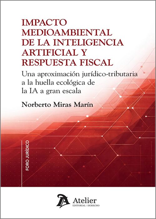 IMPACTO MEDIOAMBIENTAL DE LA INTELIGENCIA ARTIFICIAL Y RESPUESTA FISCAL. Una aproximación jurídico-tributaria a la huella ecológica de la IA a gran escala.