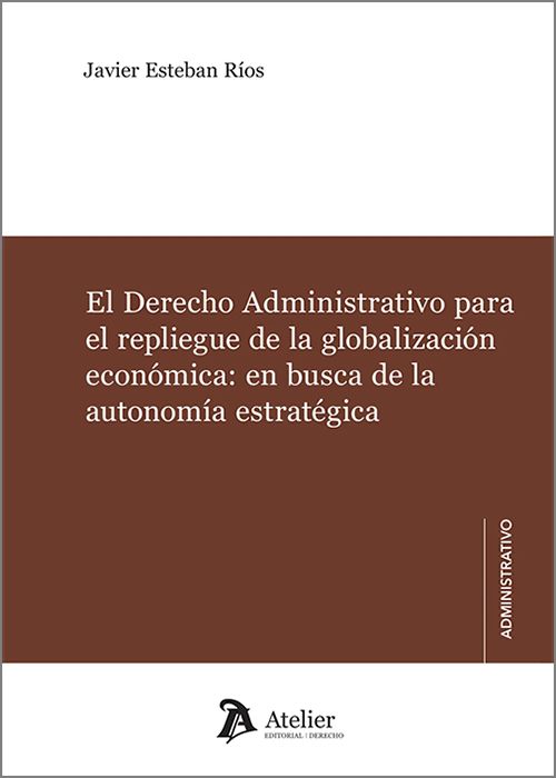 DERECHO ADMINISTRATIVO PARA EL REPLIEGUE DE LA GLOBALIZACIÓN ECONÓMICA: EN BUSCA DE LA AUTONOMÍA ESTRATÉGICA.