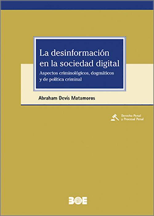 DESINFORMACIÓN EN LA SOCIEDAD DIGITAL, LA. Aspectos criminológicos, dogmáticos y de política criminal.