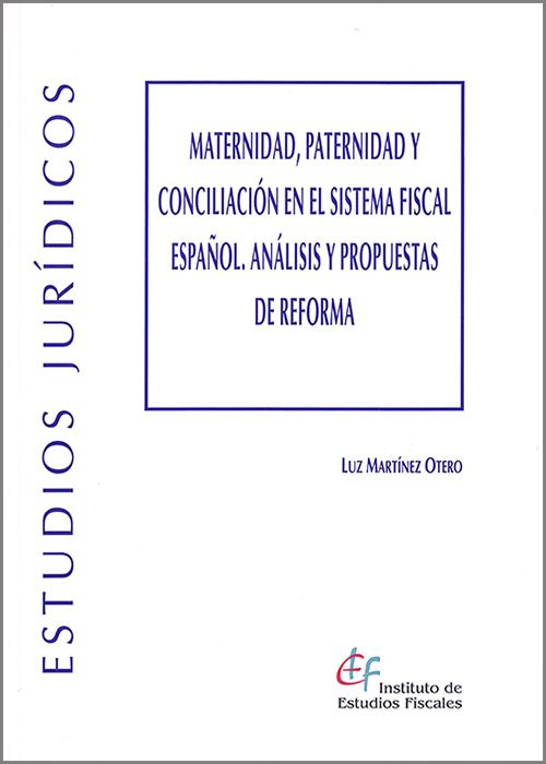 MATERNIDAD, PATERNIDAD Y CONCILIACIÓN EN EL SISTEMA FISCAL ESPAÑOL. Análisis y propuestas de reforma.