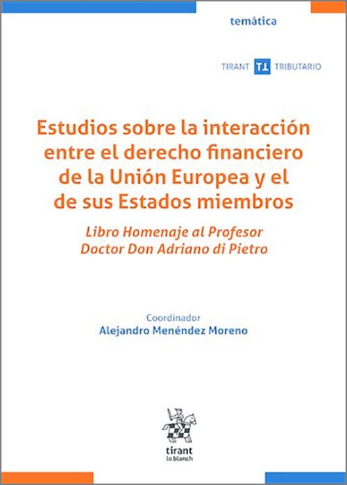 ESTUDIOS SOBRE LA INTERACCIÓN ENTRE EL DERECHO FINANCIERO DE LA UNIÓN EUROPEA Y EL DE SUS ESTADOS MIEMBROS. Libro homenaje al profesor doctor Don Adriano Di Pietro