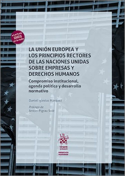 UNIÓN EUROPEA Y LOS PRINCIPIOS RECTORES DE LAS NACIONES UNIDAS SOBRE EMPRESAS Y DERECHOS HUMANOS, LA. Compromiso institucional, agenda política y desarrollo normativo.