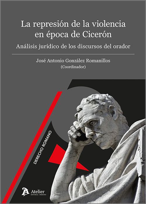 REPRESIÓN DE LA VIOLENCIA EN ÉPOCA DE CICERÓN, LA. Análisis jurídico de los discursos del orador.