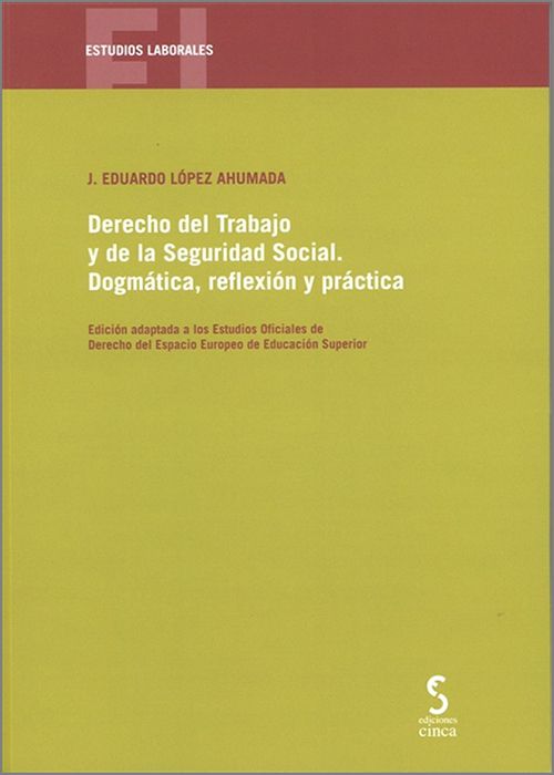 DERECHO DEL TRABAJO Y DE LA SEGURIDAD SOCIAL. DOGMÁTICA, REFLEXIÓN Y PRÁCTICA. Edición adaptada a los Estudios Oficiales de Derecho del Espacio Europeo de Educación Superior.