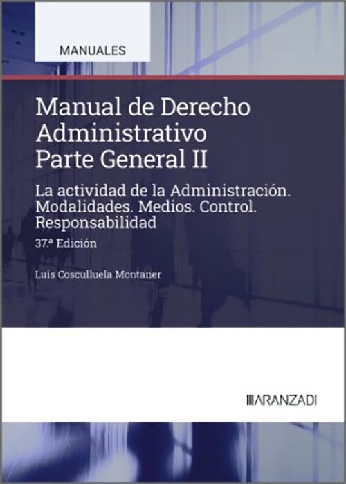 MANUAL DE DERECHO ADMINISTRATIVO. Parte General II. La actividad de la administración. Modalidades. Medios. Control. Responsabildad.