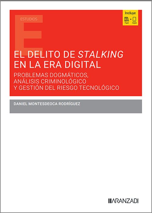 DELITO DE STALKING EN LA ERA DIGITAL, EL. Problemas dogmáticos, análisis criminológico y gestión del riesgo tecnológico.