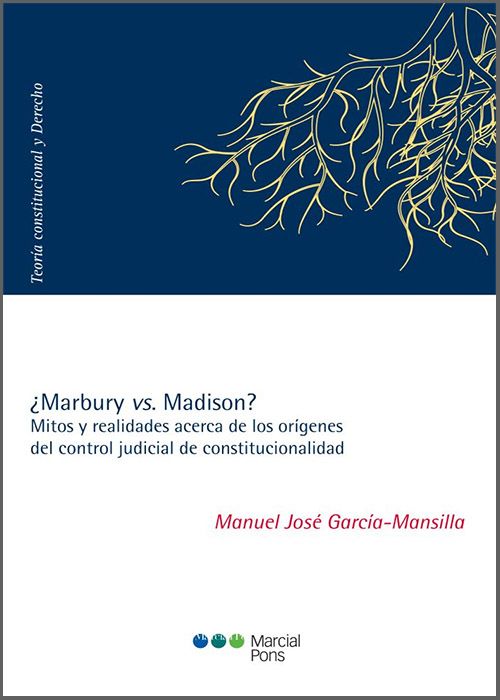 ¿MARBURY VS. MADISON? Mitos y realidades acerca de los orígenes del control judicial de constitucionalidad