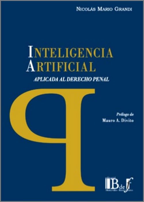 INTELIGENCIA ARTIFICIAL APLICADA AL DERECHO PENAL. (Editorial B de F – Argentina)