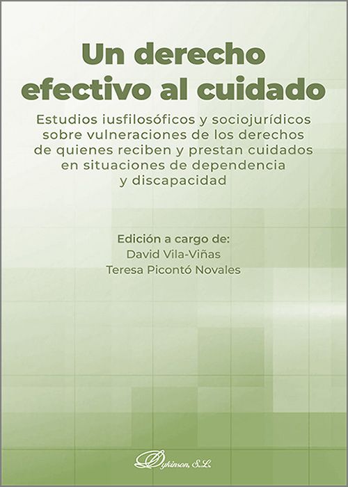 UN DERECHO EFECTIVO AL CUIDADO. estudios iusfilosóficos y sociojurídicos sobre vulneraciones de los derechos de quienes reciben y prestan cuidados en situaciones de dependencia y discapacidad.