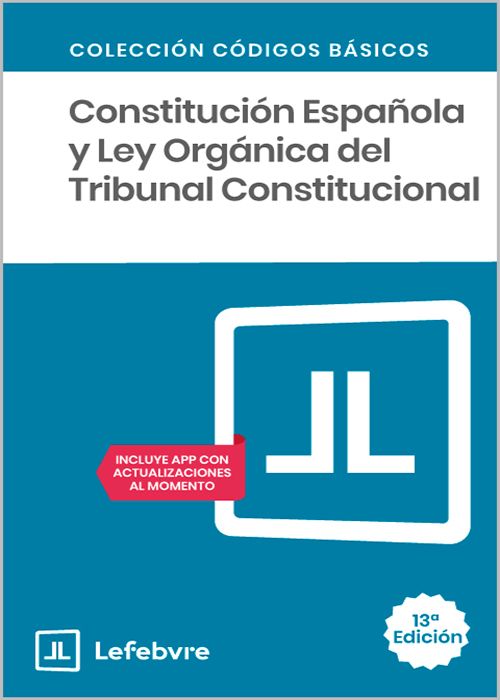 CONSTITUCIÓN ESPAÑOLA Y LEY ORGÁNICA DEL TRIBUNAL CONSTITUCIONAL. (Códigos Básicos – Lefebvre)