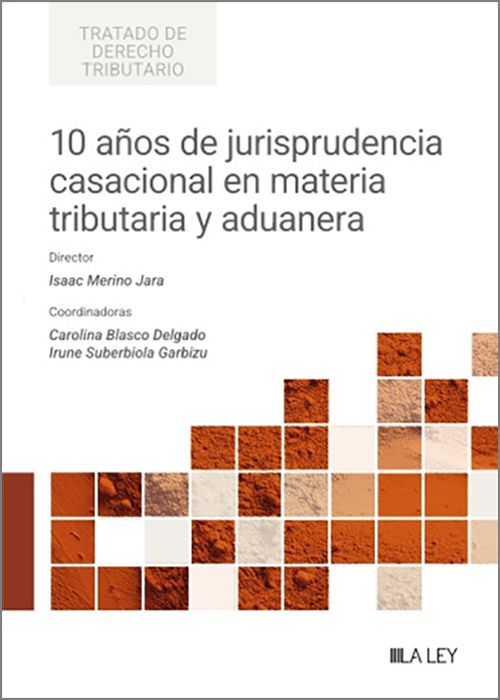 10 AÑOS DE JURISPRUDENCIA CASACIONAL EN MATERIA TRIBUTARIA Y ADUANERA. (Más de 40 materias abordadas por el Tribunal Supremo)