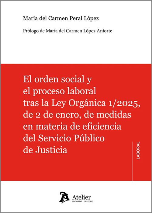 ORDEN SOCIAL Y EL PROCESO LABORAL TRAS LA LEY ORGÁNICA 1/2025, DE 2 DE ENERO , DE MEDIDAS EN MATERIA DE EFICIENCIA DEL SERVICIO PÚBLICO DE JUSTICIA, EL.
