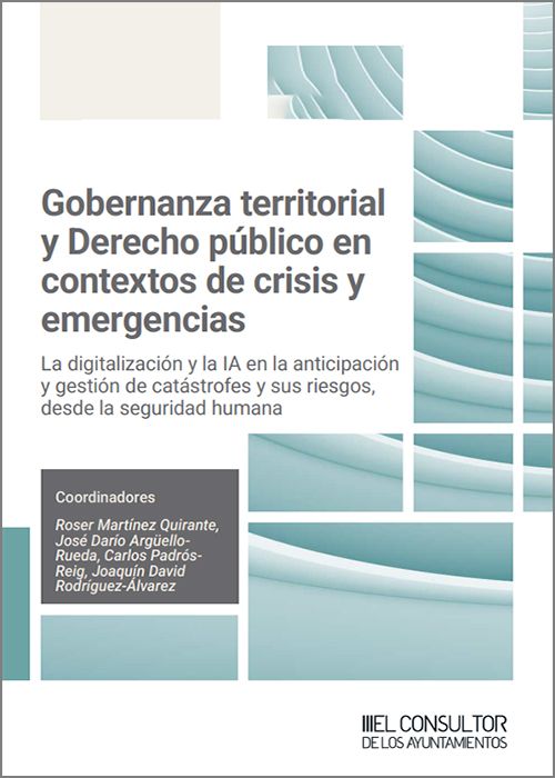 GOBERNANZA TERRITORIAL Y DERECHO PÚBLICO EN CONTEXTOS DE CRISIS Y EMERGENCIAS. La digitalización y la IA en la anticipación y gestión de catástrofes y sus riesgos, desde la seguridad humana.