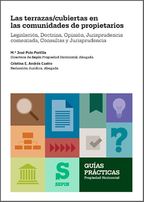 TERRAZAS/CUBIERTAS EN LAS COMUNIDADES DE PROPIETARIOS, LAS. Legislación, Doctrina, Opinión, Jurisprudencia comentada, Consultas y Jurisprudencia.