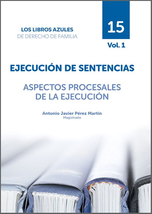 EJECUCIÓN DE SENTENCIAS. ASPECTOS PROCESALES DE LA EJECUCIÓN. (Colección: «Los libros azules de Derecho de Familia». Tomo 15, vol. 1)