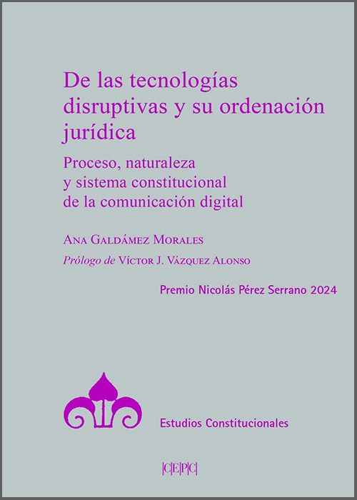 DE LAS TECNOLOGÍAS DISRUPTIVAS Y SU ORDENACIÓN JURÍDICA. Proceso, naturaleza y sistema constitucional de la comunicación digital.